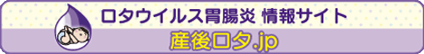 ロタウイルス胃腸炎　情報サイト　産後ロタ.jp